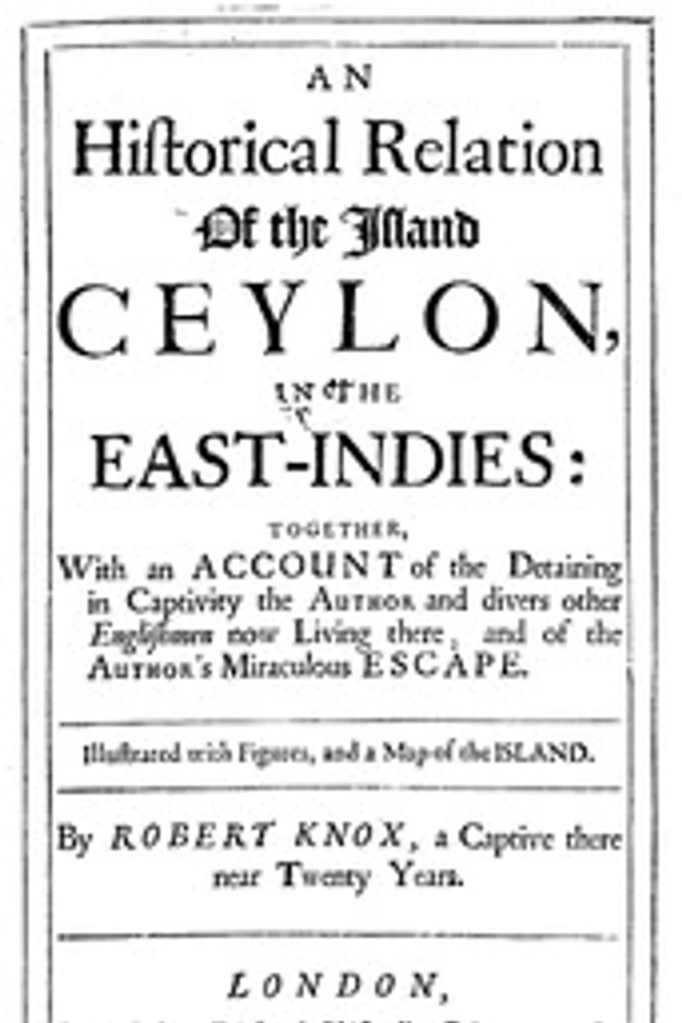 An Historical Relation of the Island Ceylon in the East Indies: Together with an Account of the Detaining in Captivity the Author and Divers other Englishmen Now Living There, and of the Author's Miraculous Escape, Robert Knox