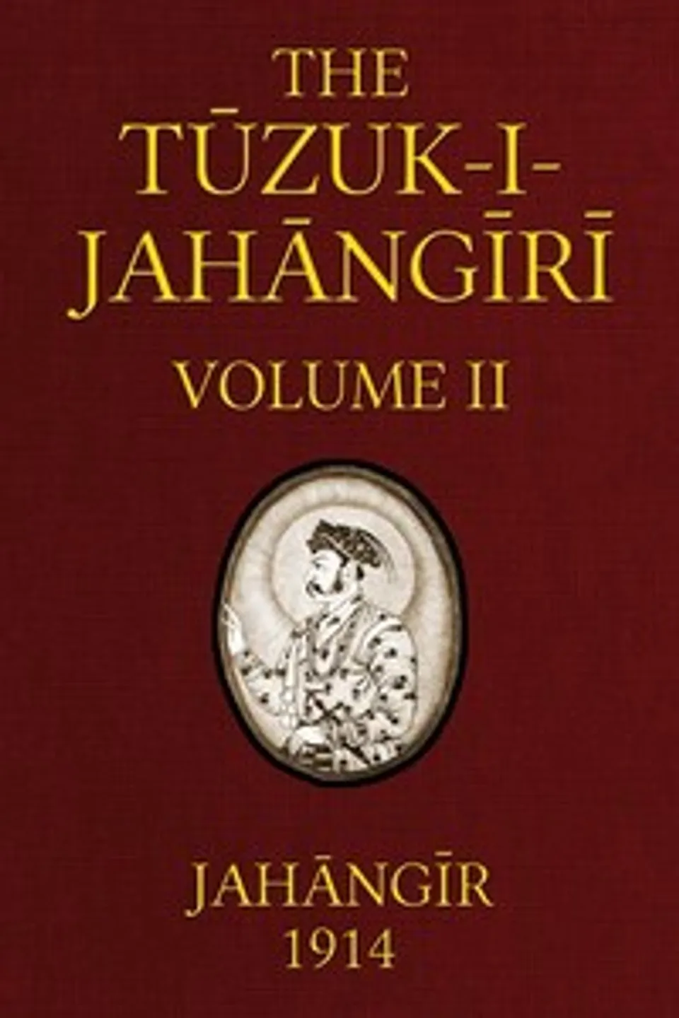 The Tuzuk-i-Jahangiri: or, Memoirs of Jahangir (Volume 2 of 2), Emperor of Hindustan Jahangir