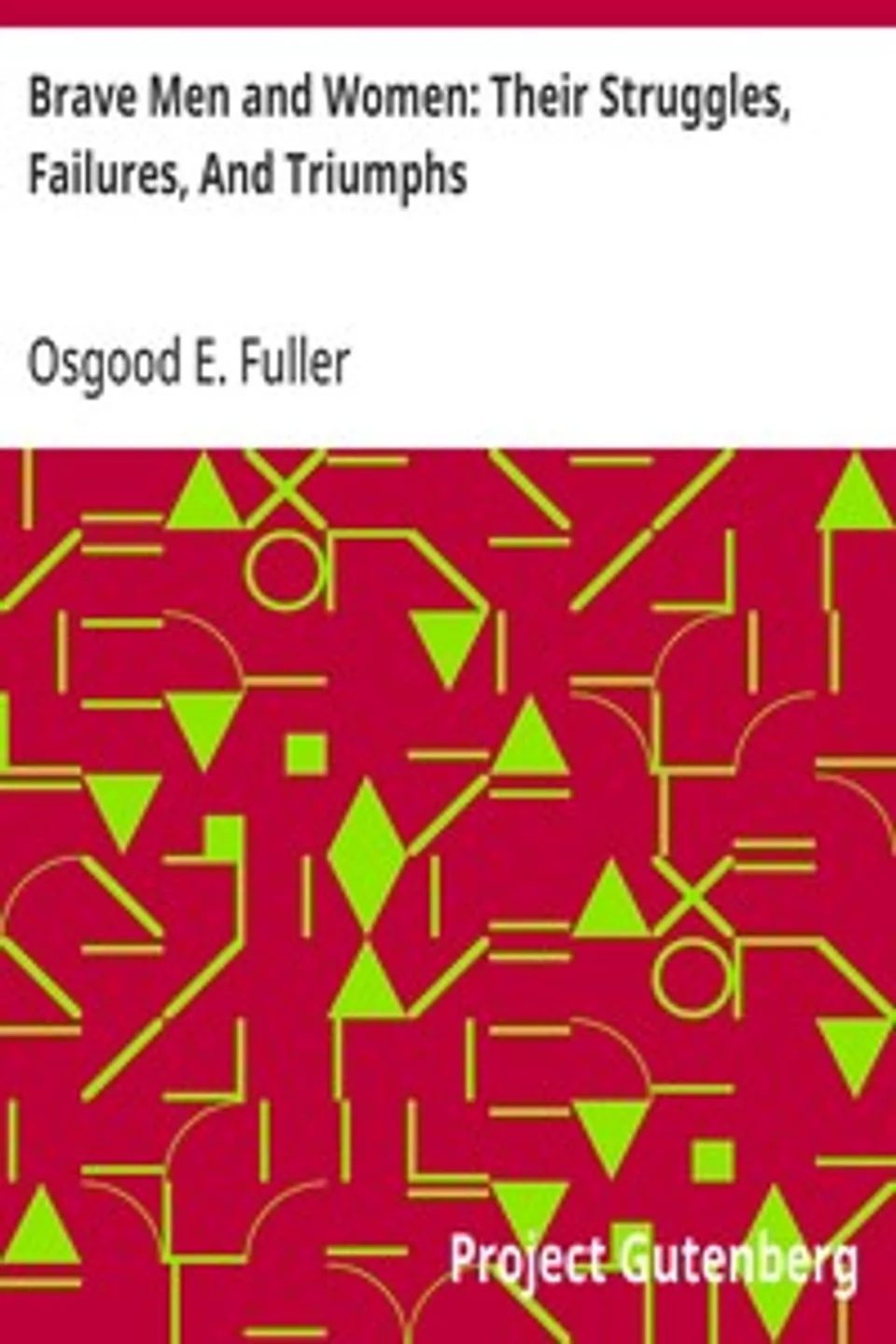 Brave Men and Women: Their Struggles, Failures, And Triumphs, Osgood E. (Osgood Eaton) Fuller
