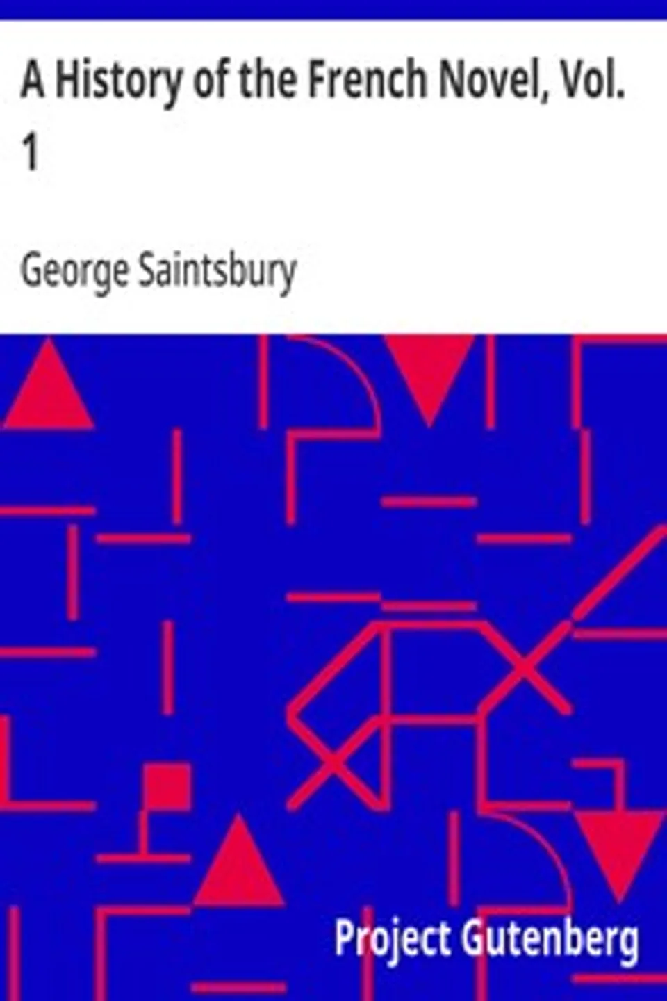 A History of the French Novel, Vol. 1: From the Beginning to 1800, George Saintsbury