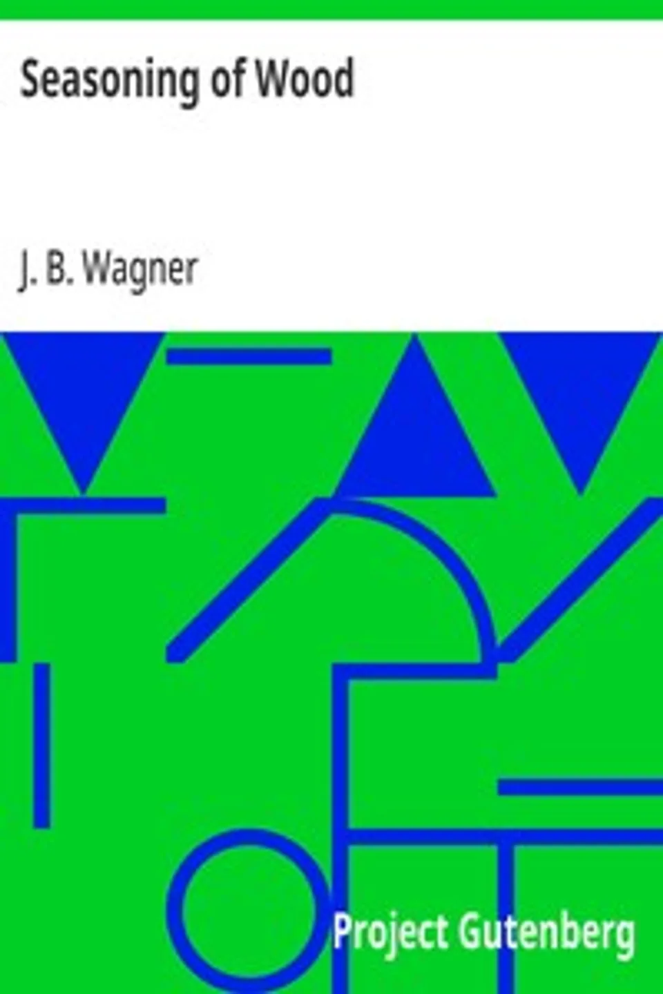 Seasoning of Wood, J. B. (Joseph Bernard) Wagner