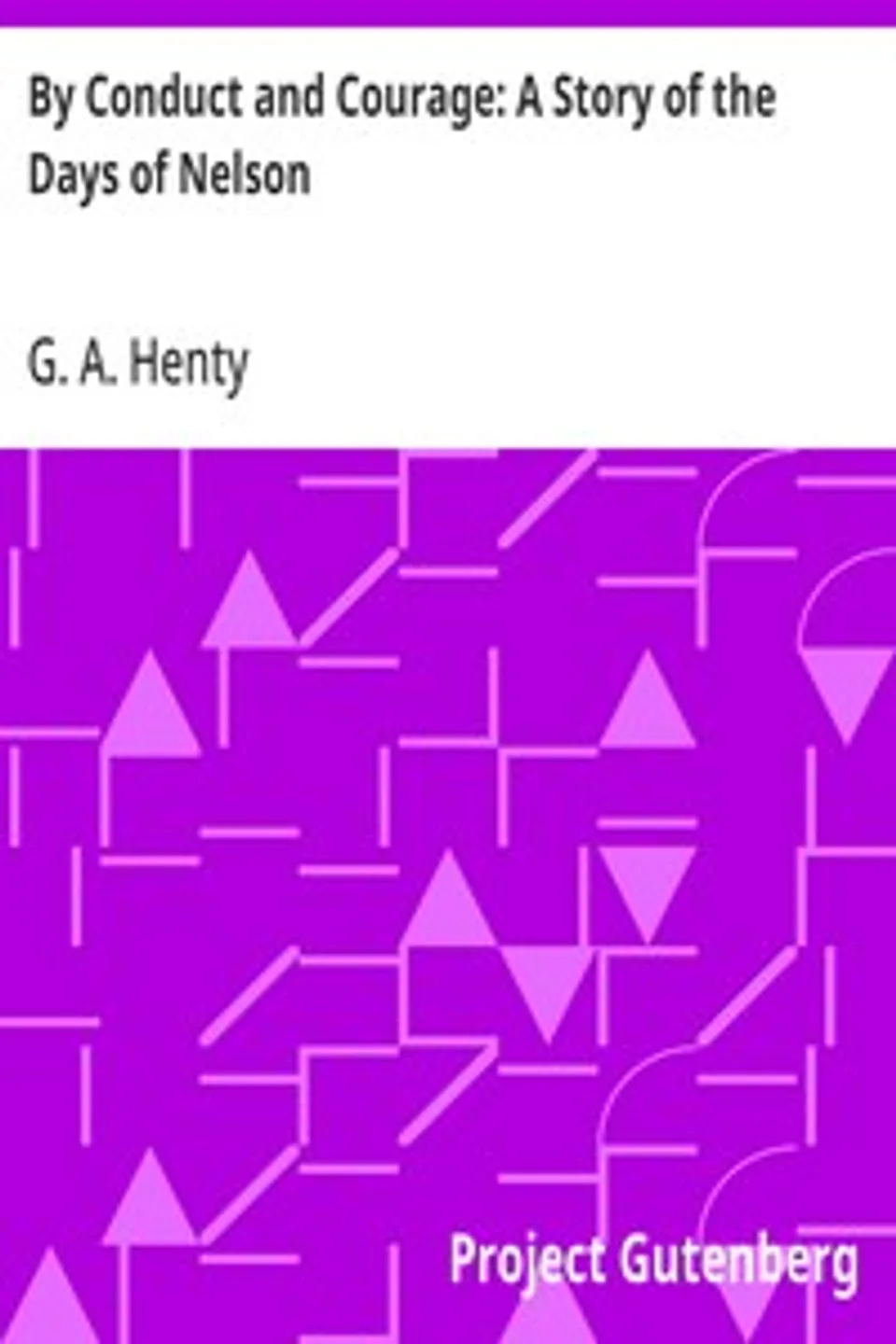 By Conduct and Courage: A Story of the Days of Nelson, G. A. (George Alfred) Henty