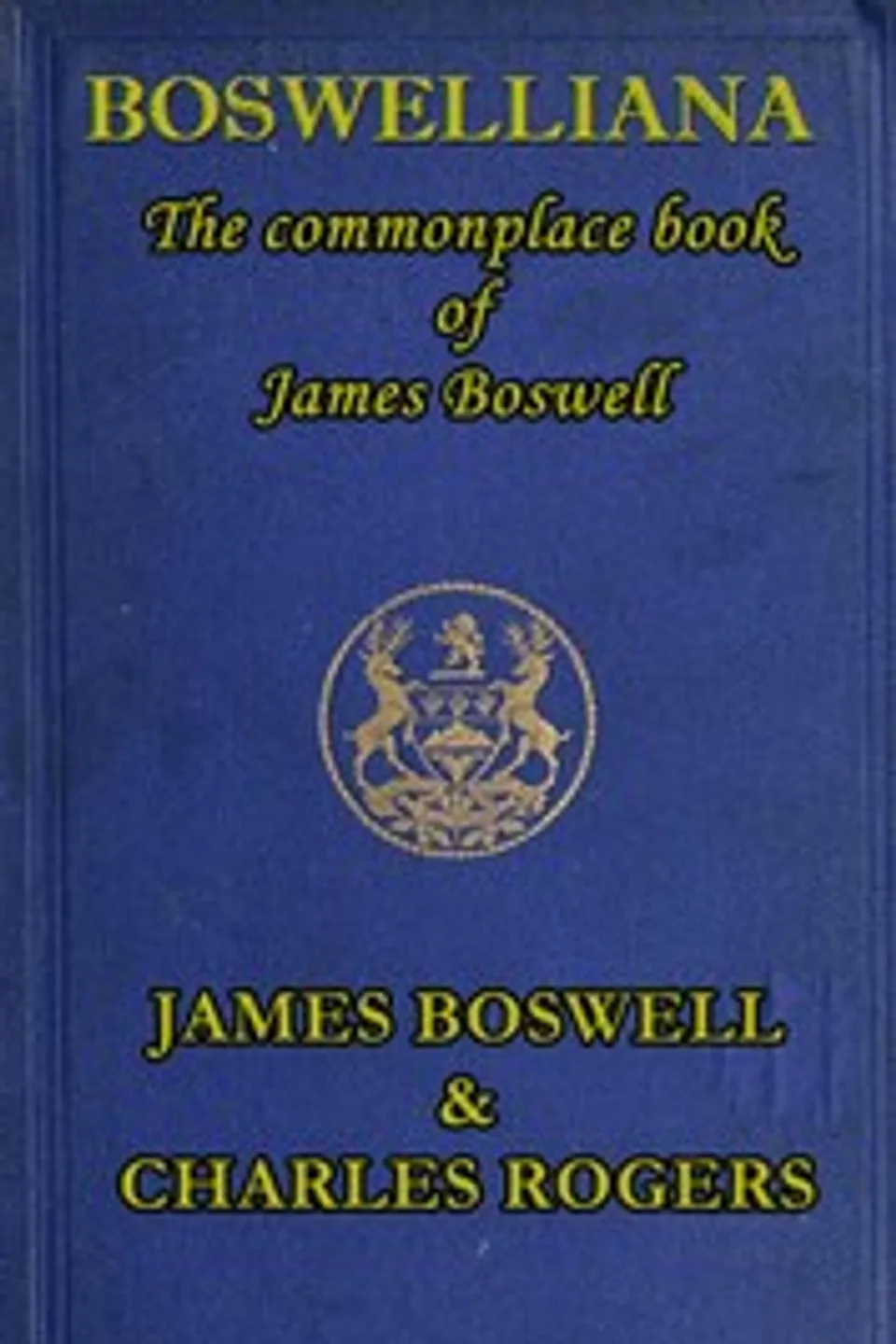 Boswelliana: The Commonplace Book of James Boswell, with a Memoir and Annotations, James Boswell