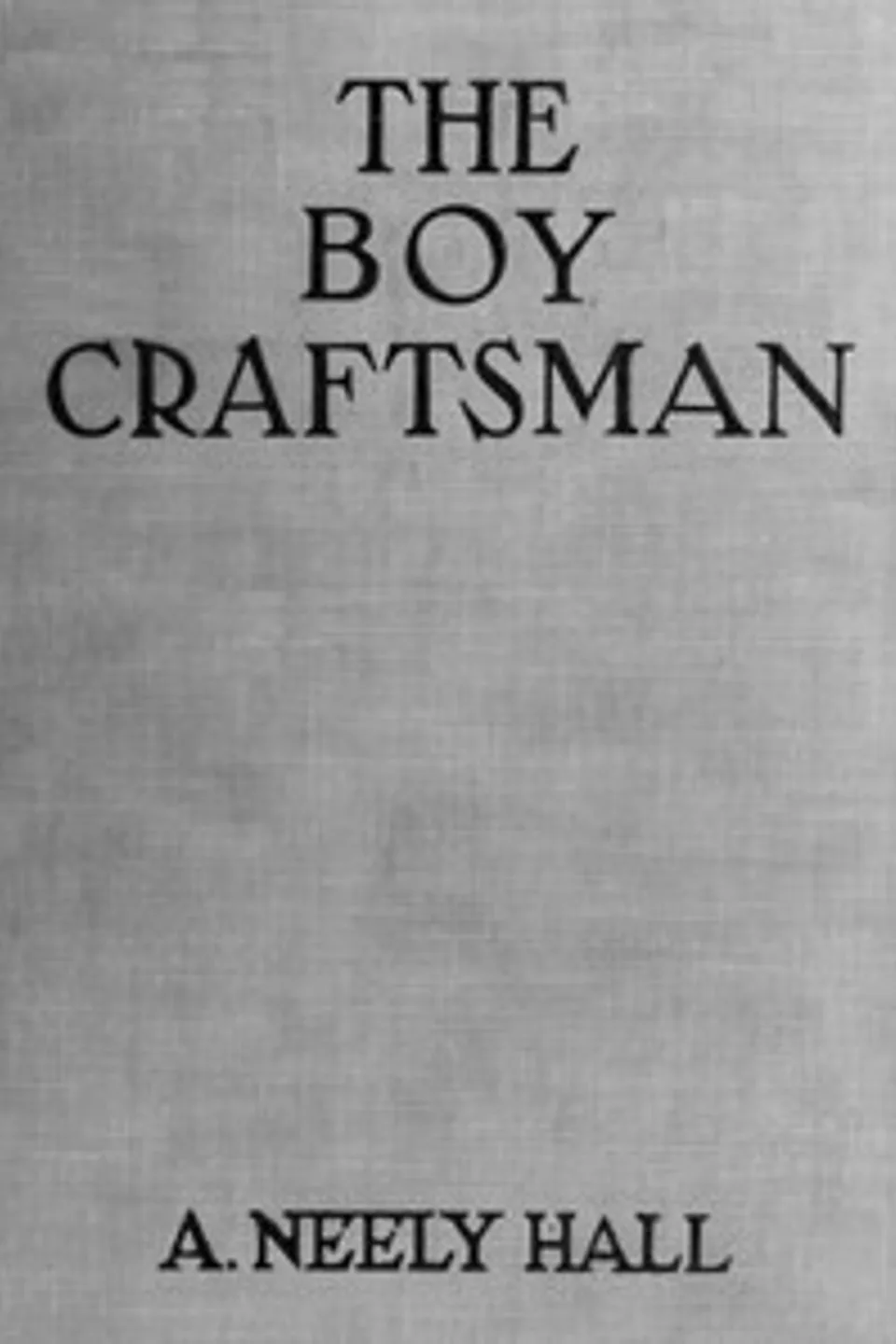 The Boy Craftsman: Practical and Profitable Ideas for a Boy's Leisure Hours, A. Neely (Albert Neely) Hall