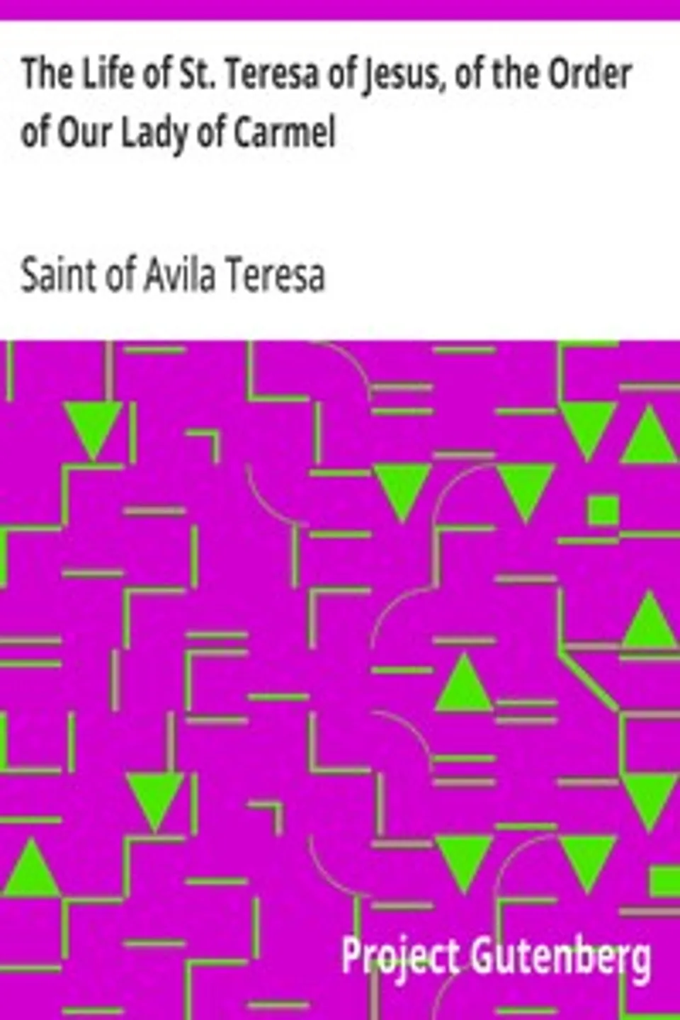 The Life of St. Teresa of Jesus, of the Order of Our Lady of Carmel, Teresa of Avila