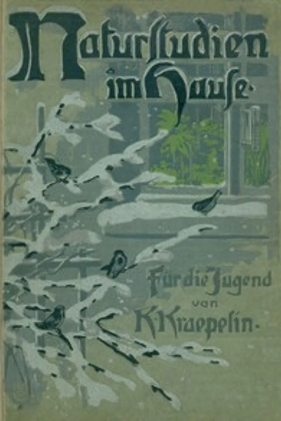 Naturstudien im Hause : $b Plaudereien in der Dämmerstunde; ein Buch für die Jugend, Karl Kraepelin