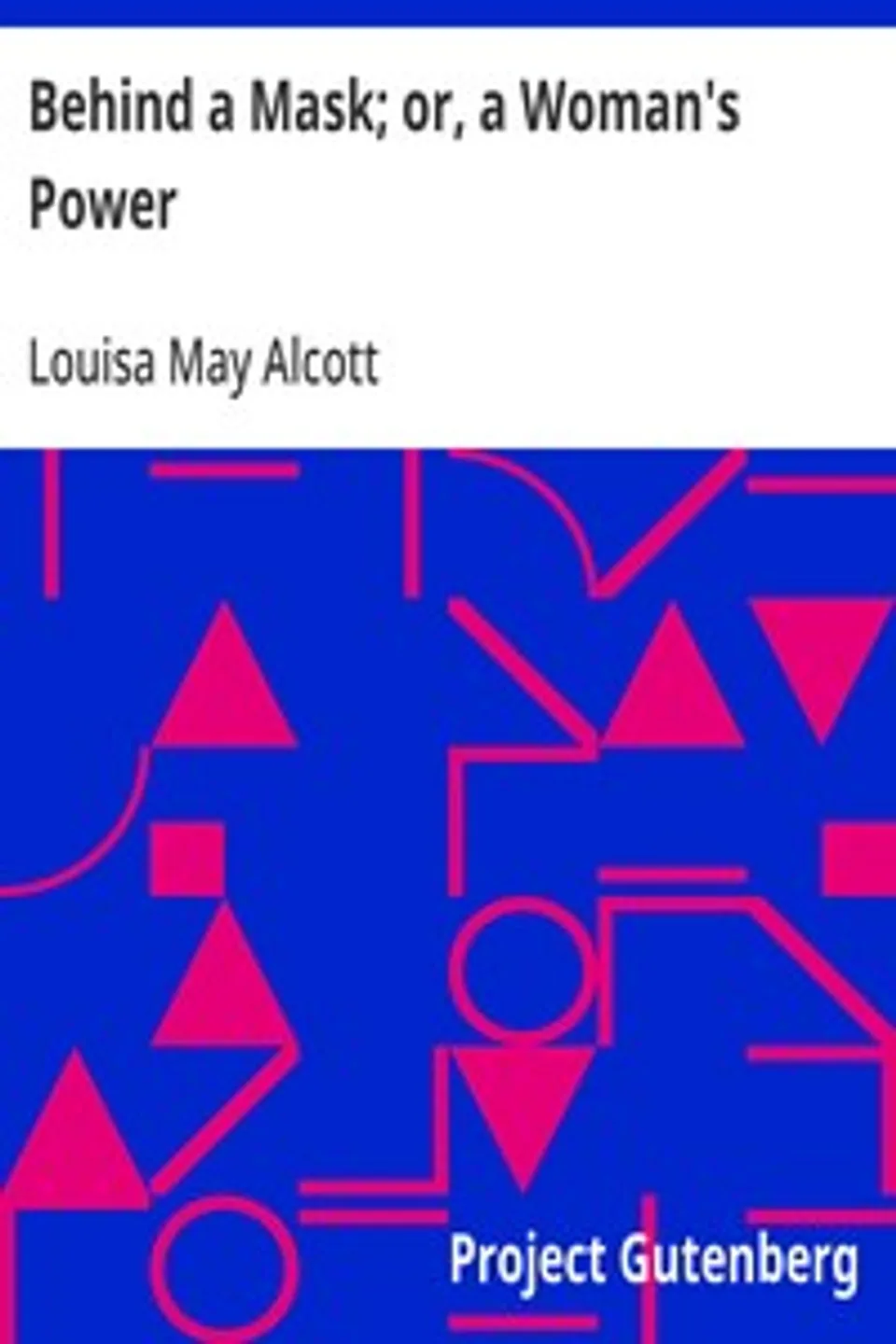Behind a Mask; or, a Woman's Power, Louisa May Alcott
