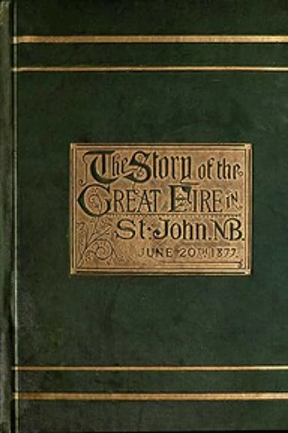 The Story of the Great Fire in St. John, N.B., June 20th, 1877, George Stewart