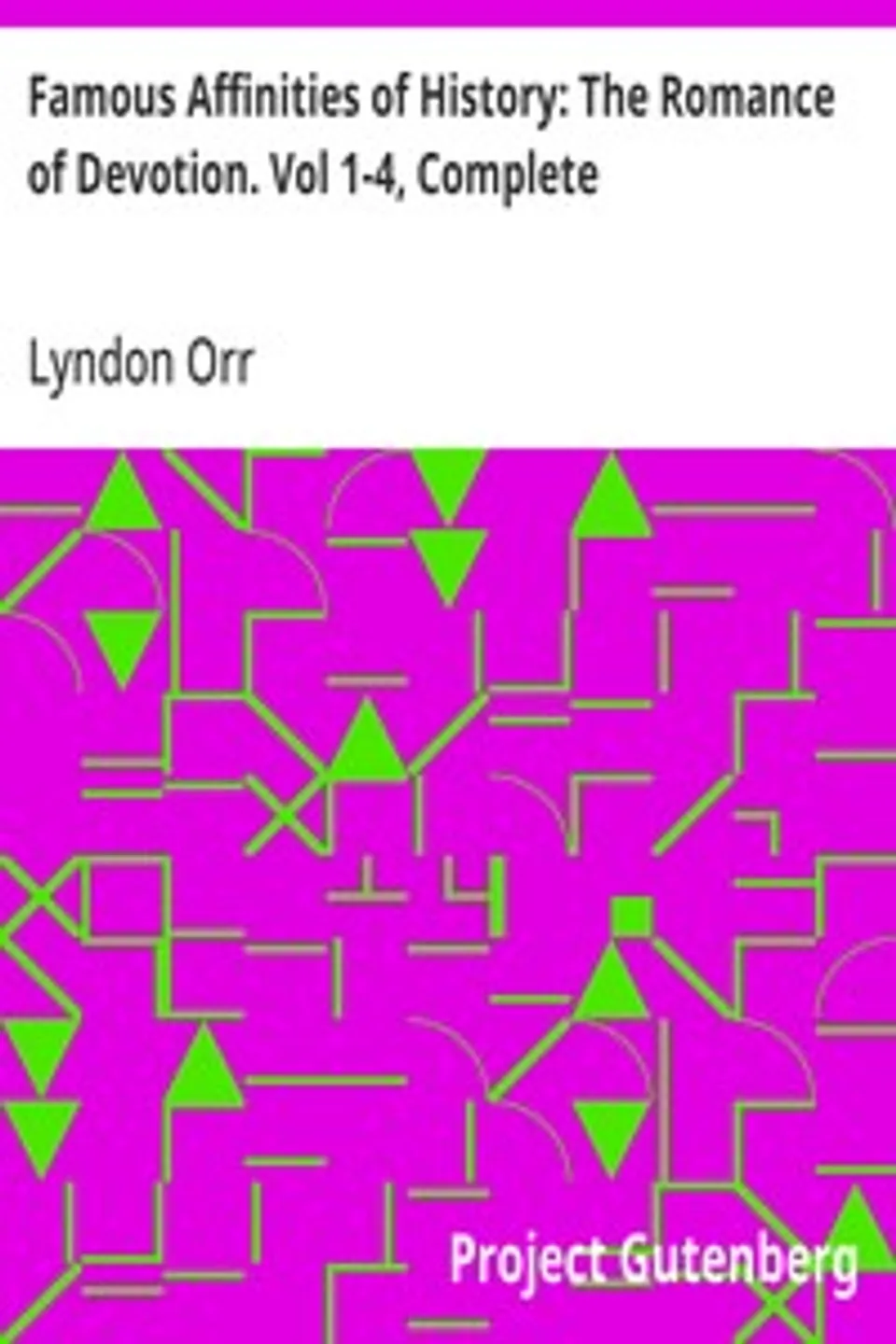 Famous Affinities of History: The Romance of Devotion. Vol 1-4, Complete, Lyndon Orr