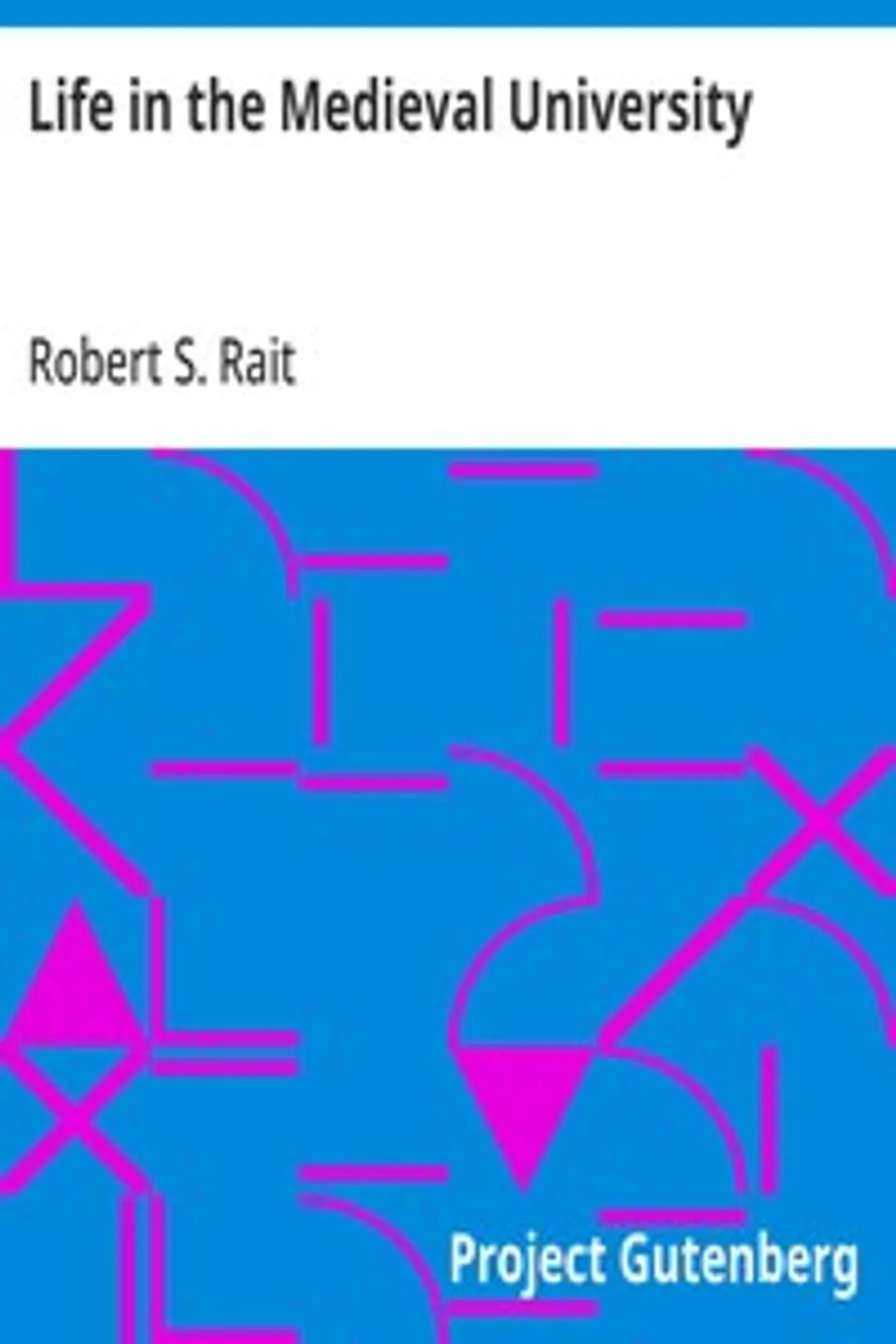 Life in the Medieval University, Robert S. (Robert Sangster) Rait