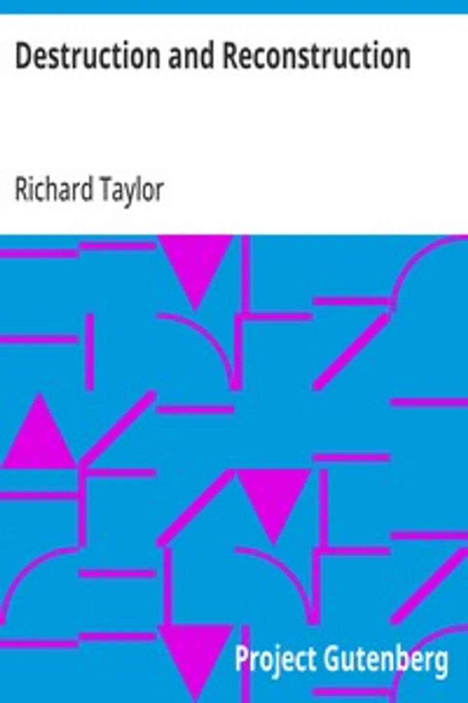 Destruction and Reconstruction:: Personal Experiences of the Late War, Richard Taylor