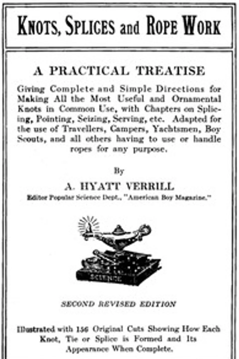 Knots, Splices and Rope Work: A Practical Treatise Giving Complete and Simple Directions for Making All the Most Useful and Ornamental Knots in Common Use, with Chapters on Splicing, Pointing, Seizing, Serving, etc., A. Hyatt (Alpheus Hyatt) Verrill