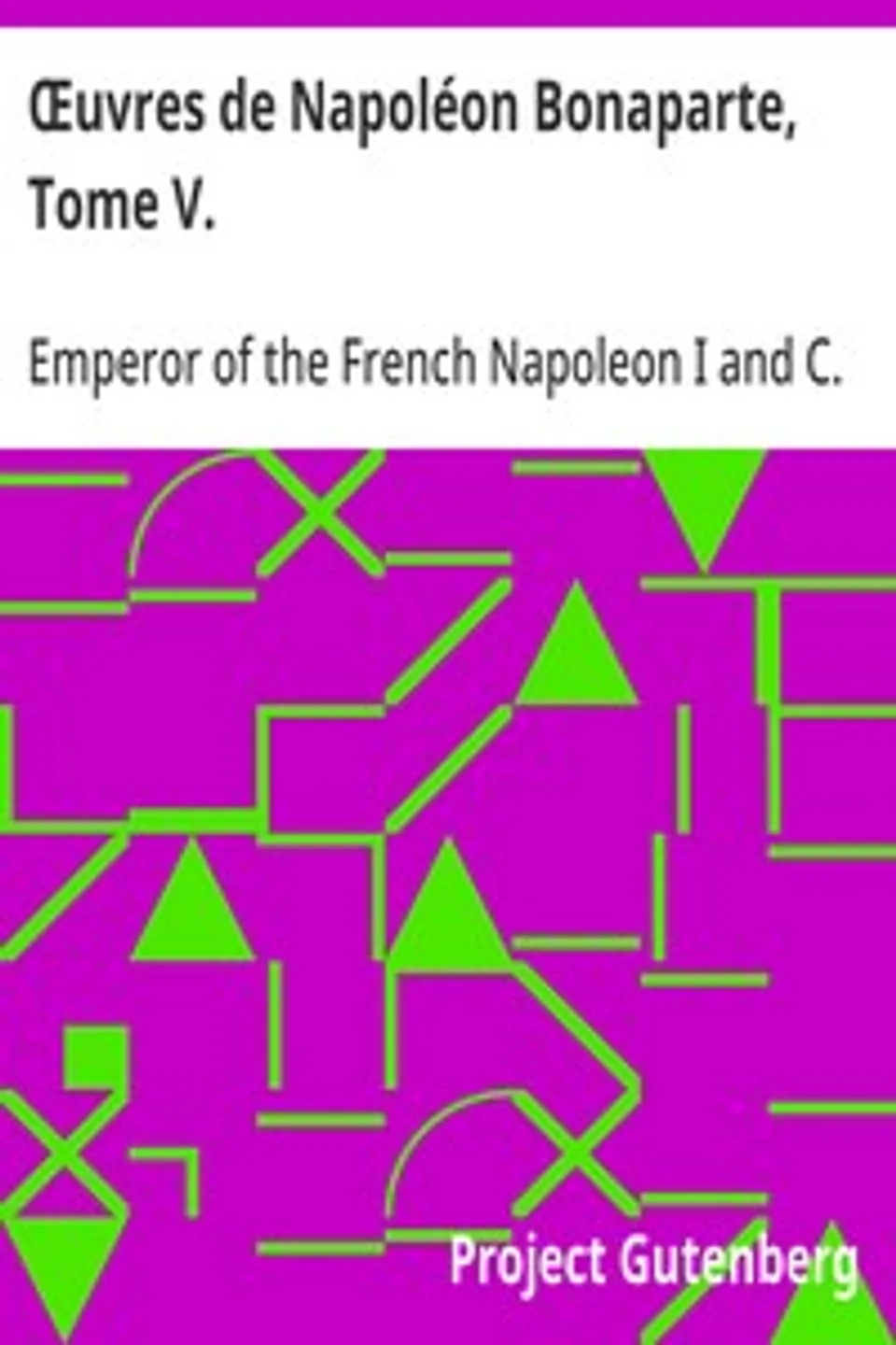 Œuvres de Napoléon Bonaparte, Tome V., Emperor of the French Napoleon I