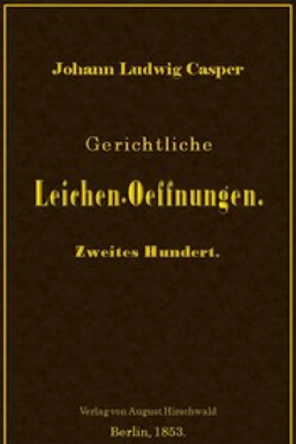 Gerichtliche Leichen-Oeffnungen. Zweites Hundert., Johann Ludwig Casper