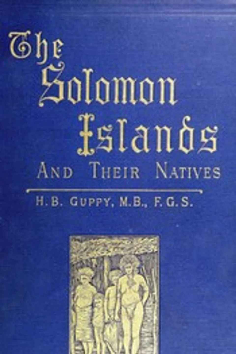 The Solomon Islands and Their Natives, H. B. (Henry Brougham) Guppy