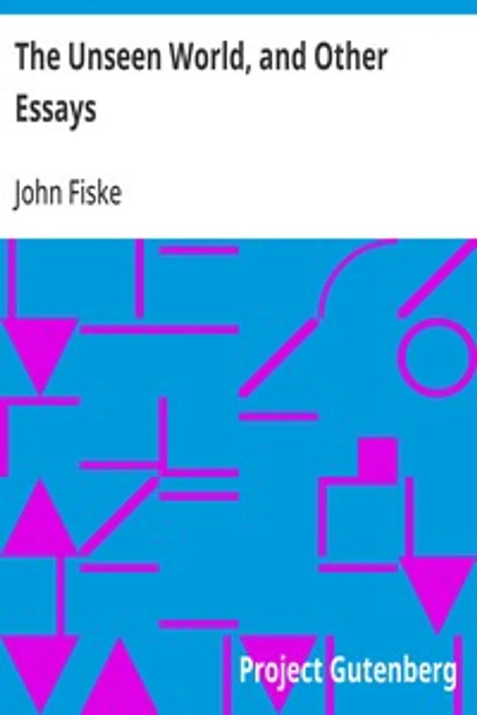 The Unseen World, and Other Essays, John Fiske
