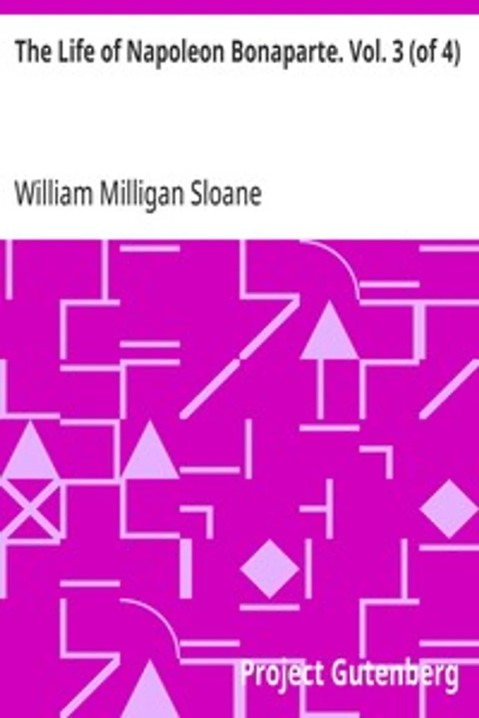 The Life of Napoleon Bonaparte. Vol. 3 (of 4), William Milligan Sloane