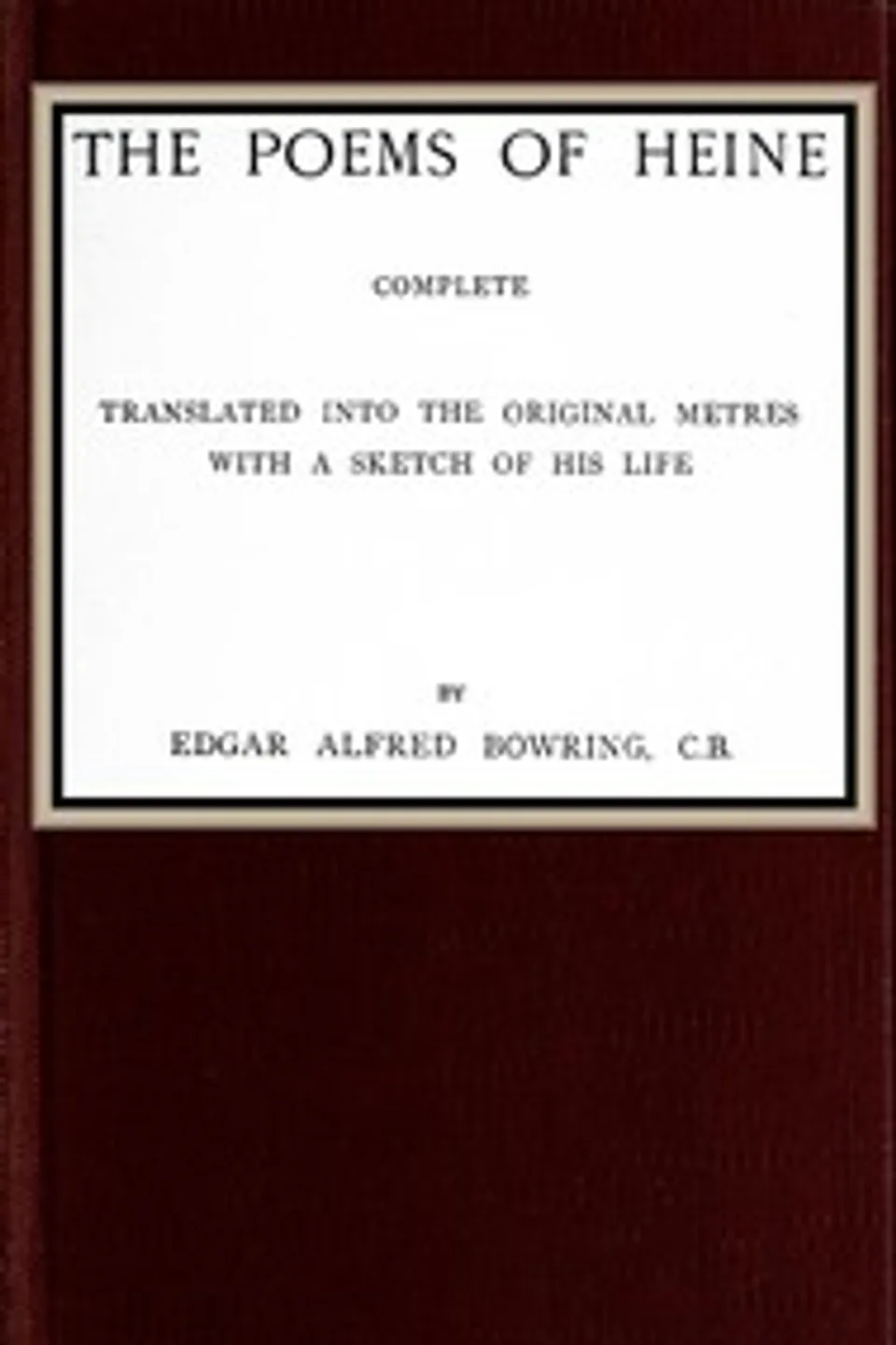The poems of Heine; Complete: Translated into the original metres; with a sketch of his life, Heinrich Heine