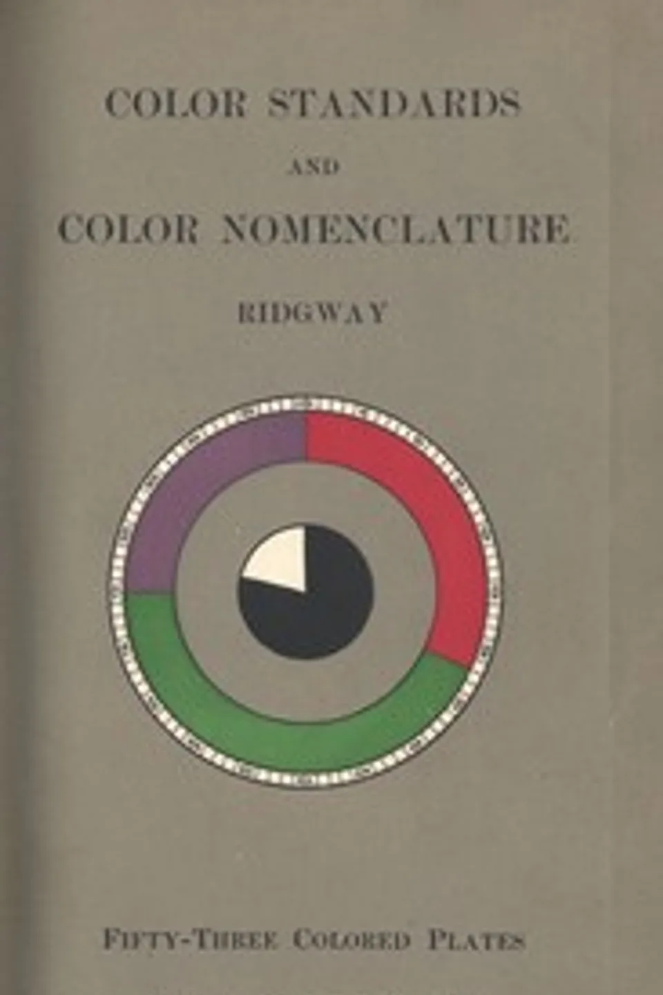 Color Standards and Color Nomenclature: With fifty-three colored plates and eleven hundred and fifteen named colors, Robert Ridgway