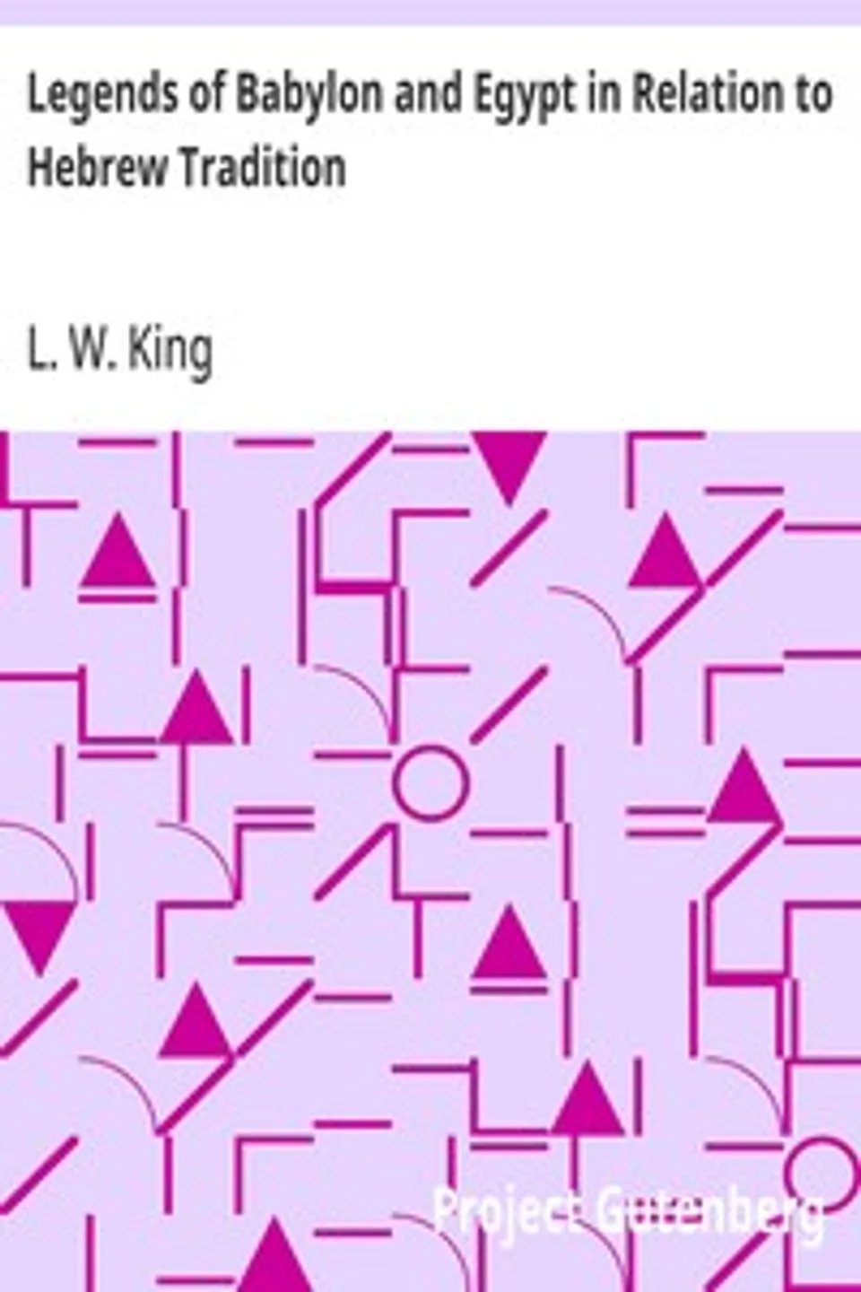 Legends of Babylon and Egypt in Relation to Hebrew Tradition, L. W. (Leonard William) King
