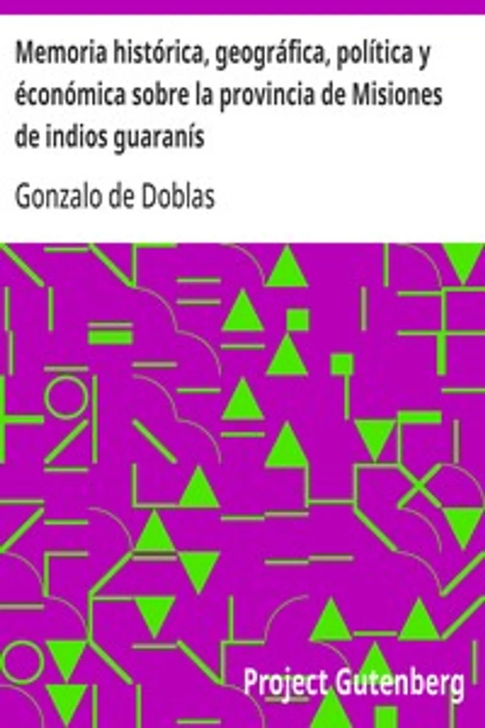 Memoria histórica, geográfica, política y éconómica sobre la provincia de Misiones de indios guaranís, Gonzalo de Doblas
