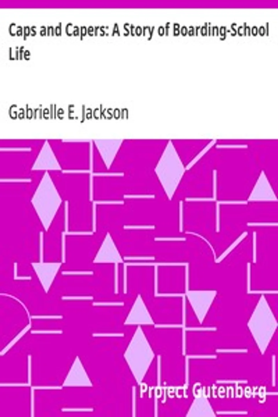 Caps and Capers: A Story of Boarding-School Life, Gabrielle E. (Gabrielle Emilie) Jackson