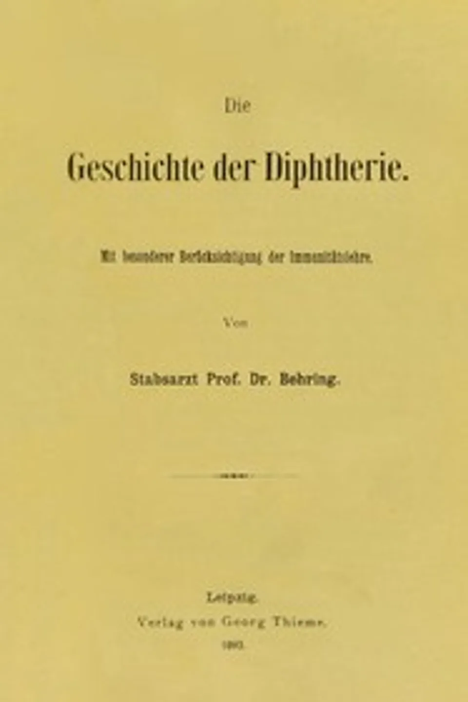 Die Geschichte der Diphtherie : $b mit besonderer Berücksichtigung der Immunitätslehre, Emil von Behring