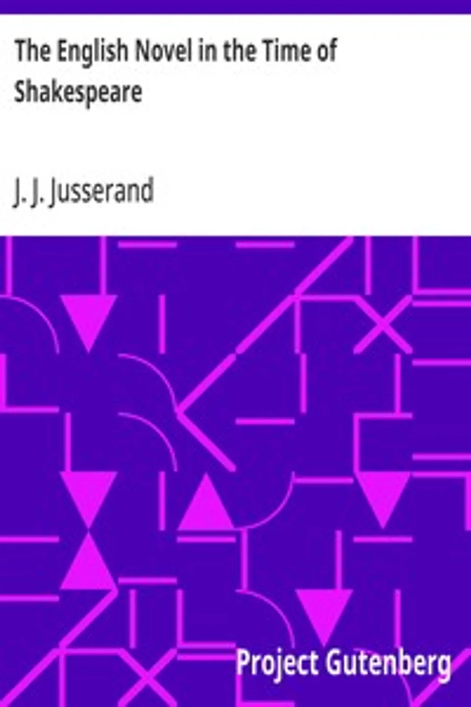 The English Novel in the Time of Shakespeare, J. J. (Jean Jules) Jusserand
