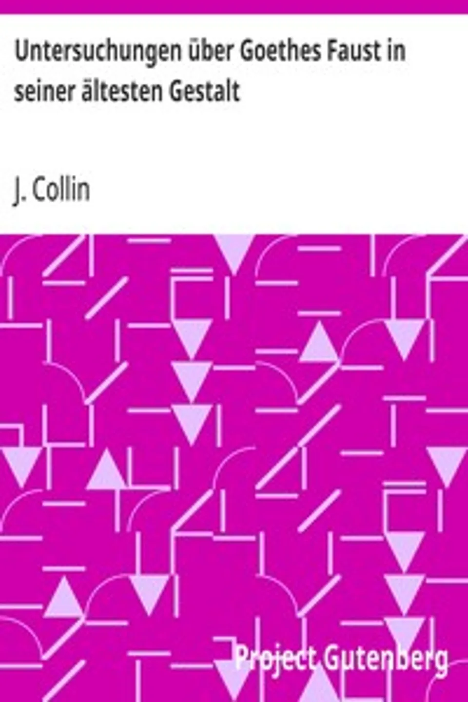 Untersuchungen über Goethes Faust in seiner ältesten Gestalt, J. (Josef) Collin