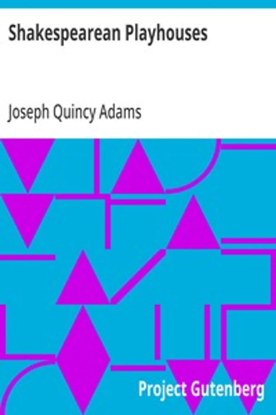 Shakespearean Playhouses: A History of English Theatres from the Beginnings to the Restoration, Joseph Quincy Adams