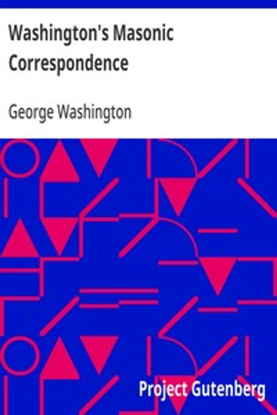 Washington's Masonic Correspondence: As Found among the Washington Papers in the Library of Congress, George Washington