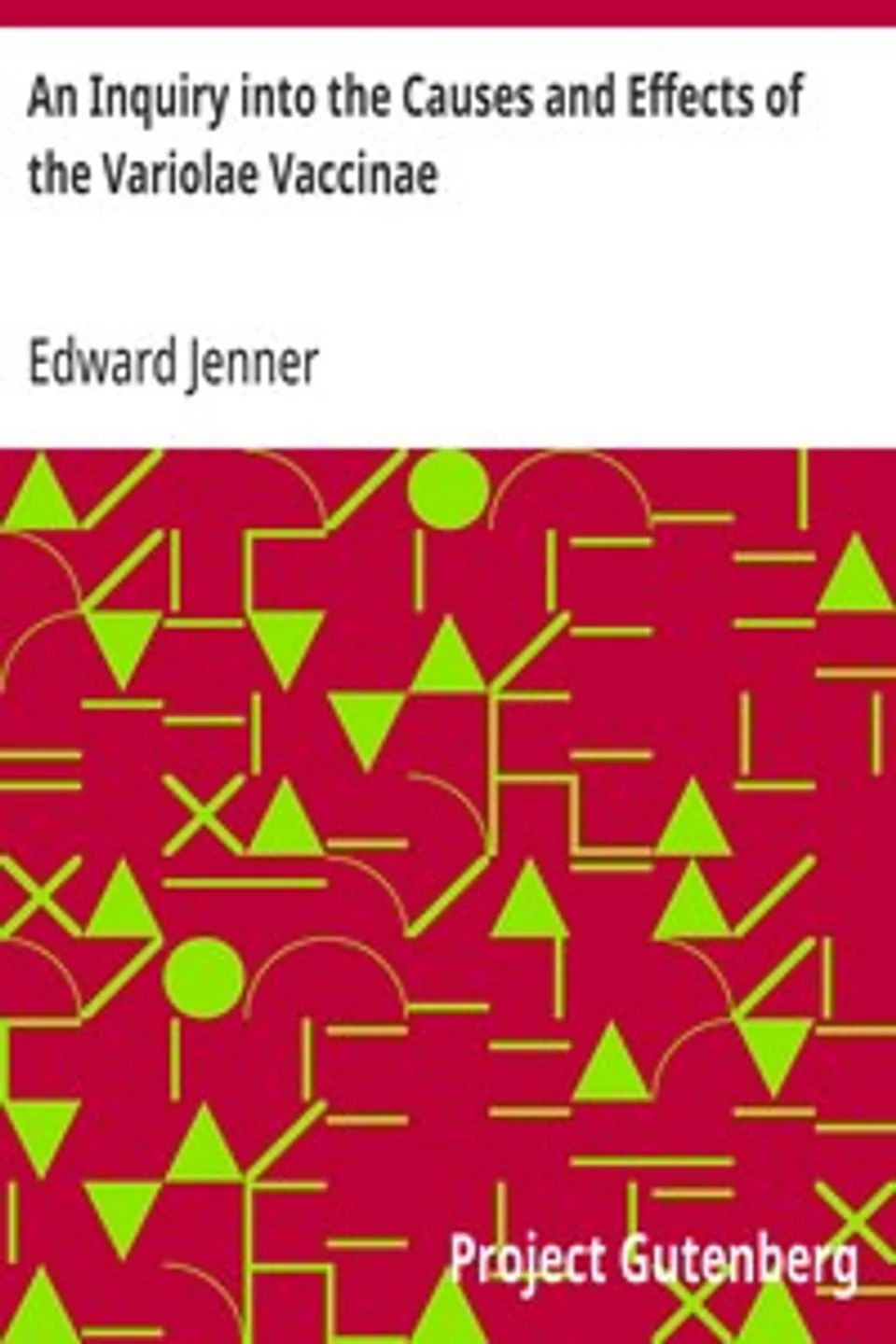 An Inquiry into the Causes and Effects of the Variolae Vaccinae: A Disease Discovered in Some of the Western Counties of England, Particularly Gloucestershire, and Known by the Name of the Cow Pox, Edward Jenner