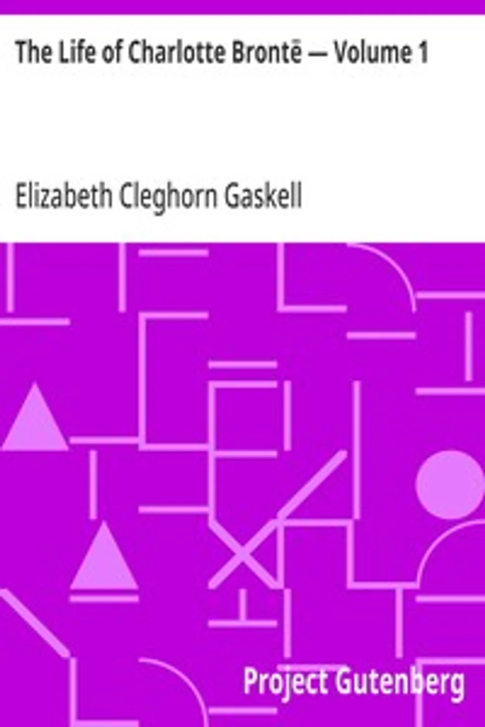 The Life of Charlotte Brontë — Volume 1, Elizabeth Cleghorn Gaskell
