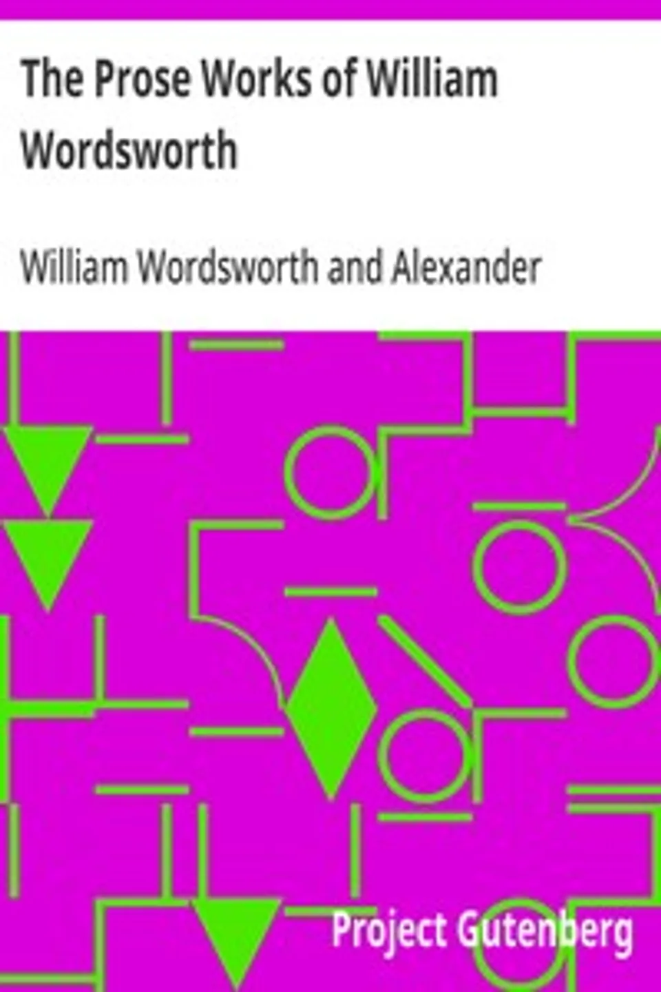 The Prose Works of William Wordsworth: For the First Time Collected, With Additions from Unpublished Manuscripts. In Three Volumes., William Wordsworth