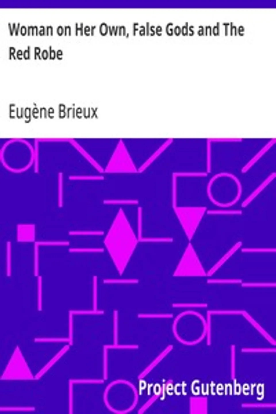 Woman on Her Own, False Gods and The Red Robe: Three Plays By Brieux, Eugène Brieux