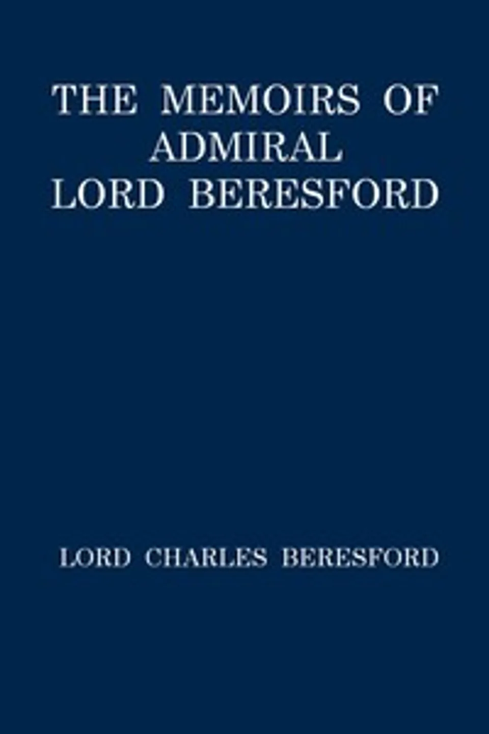 The Memoirs of Admiral Lord Beresford, Charles William De la Poer Beresford