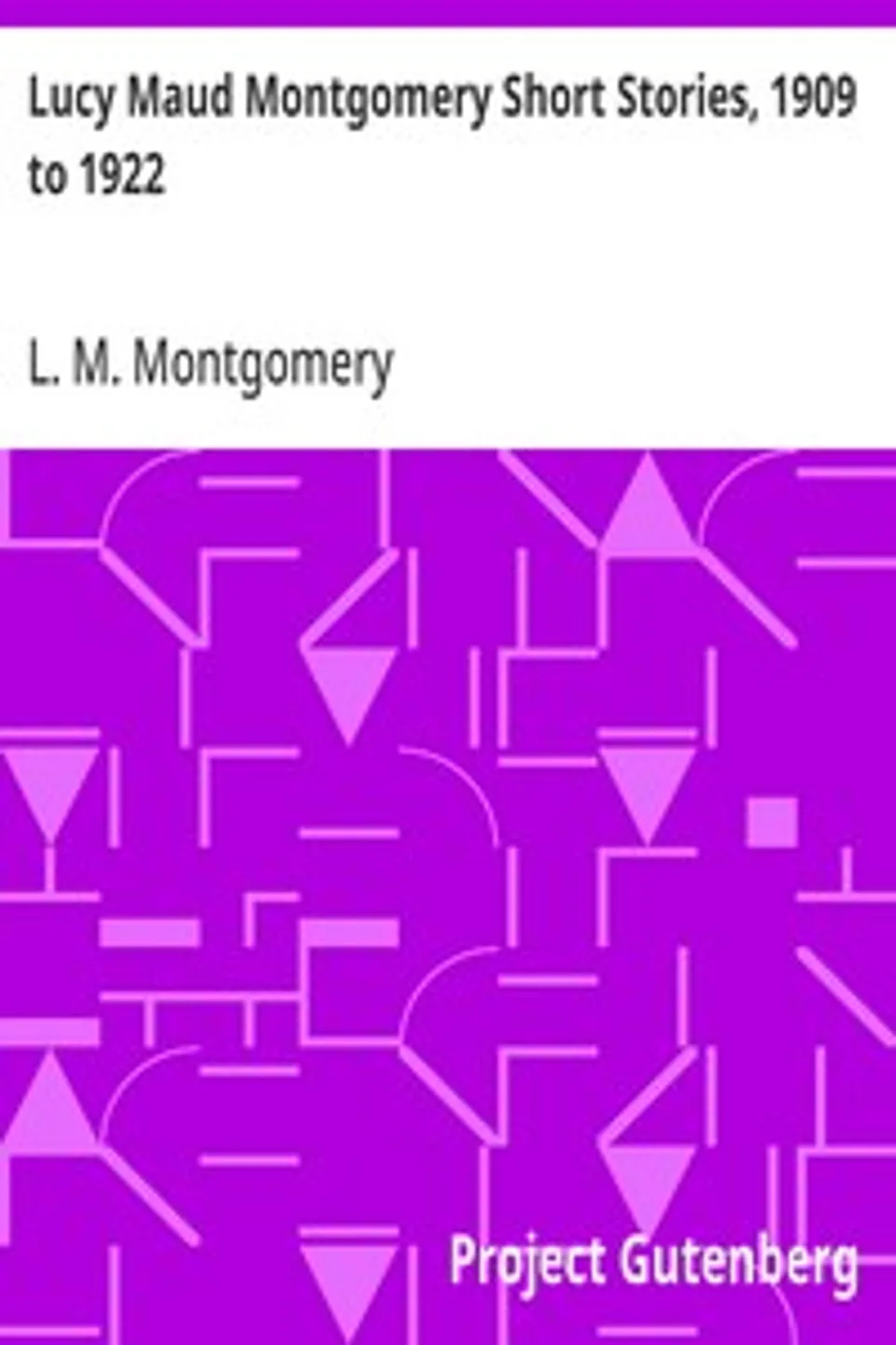 Lucy Maud Montgomery Short Stories, 1909 to 1922, L. M. (Lucy Maud) Montgomery