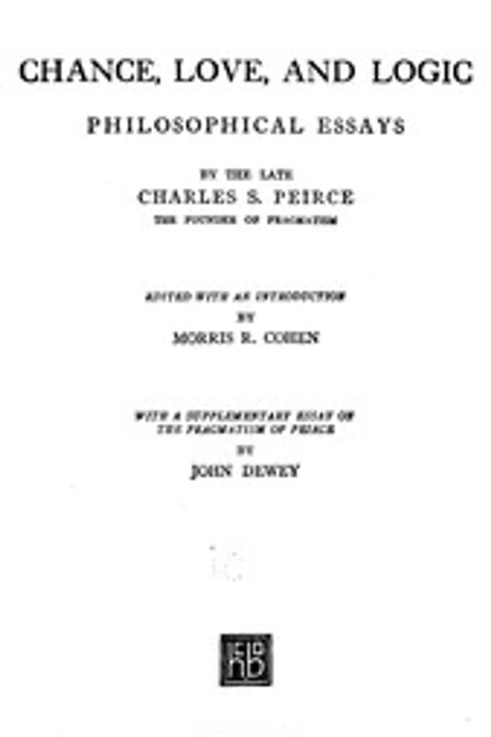 Chance, Love, and Logic: Philosophical Essays, Charles S. (Charles Sanders) Peirce