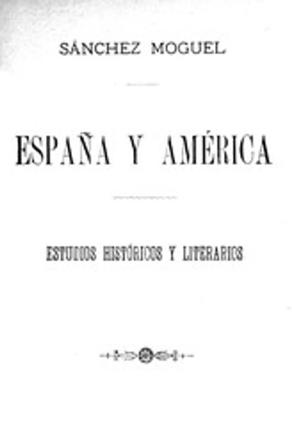 España y América : $b estudios históricos y literarios, Antonio Sánchez Moguel