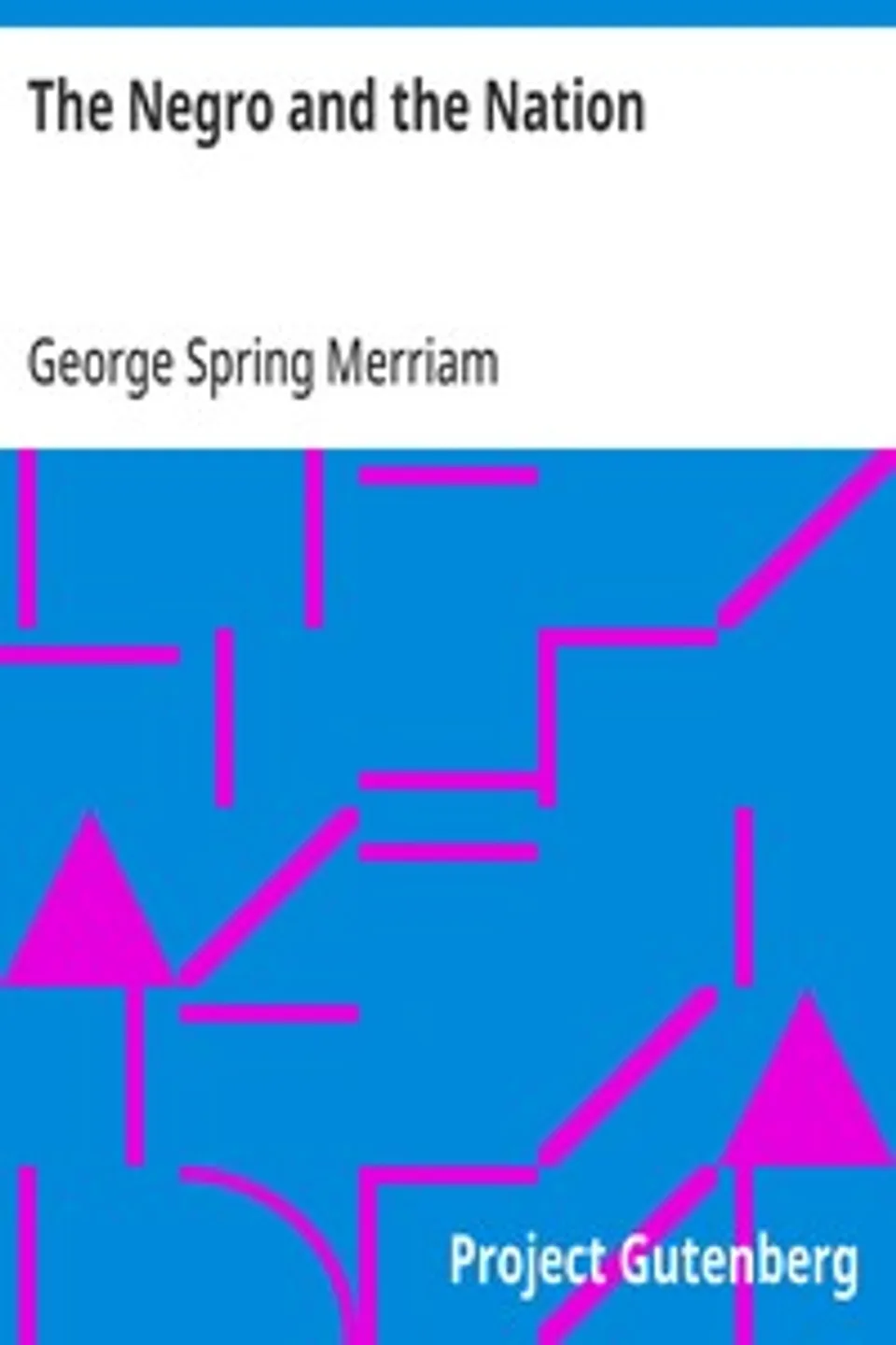 The Negro and the Nation: A History of American Slavery and Enfranchisement, George Spring Merriam