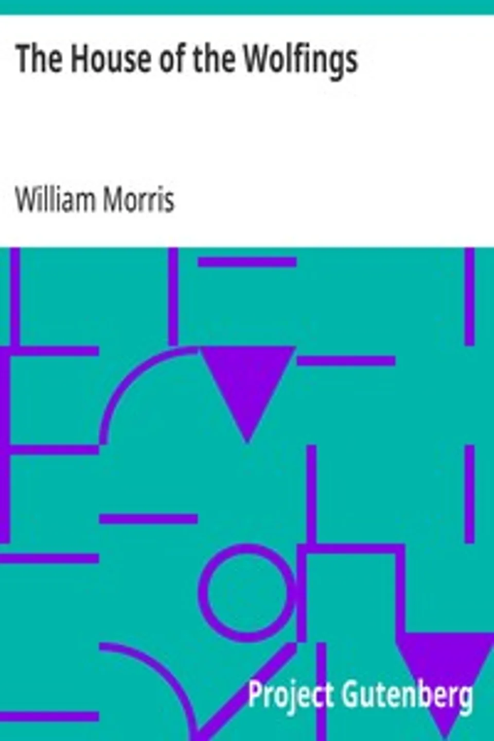 The House of the Wolfings: A Tale of the House of the Wolfings and All the Kindreds of the Mark Written in Prose and in Verse, William Morris
