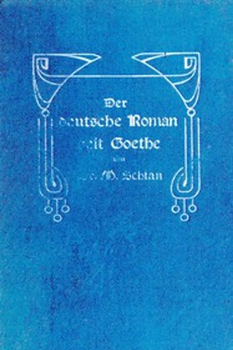 Der deutsche Roman seit Goethe : $b Skizzen und Streiflichter, Martin Schian