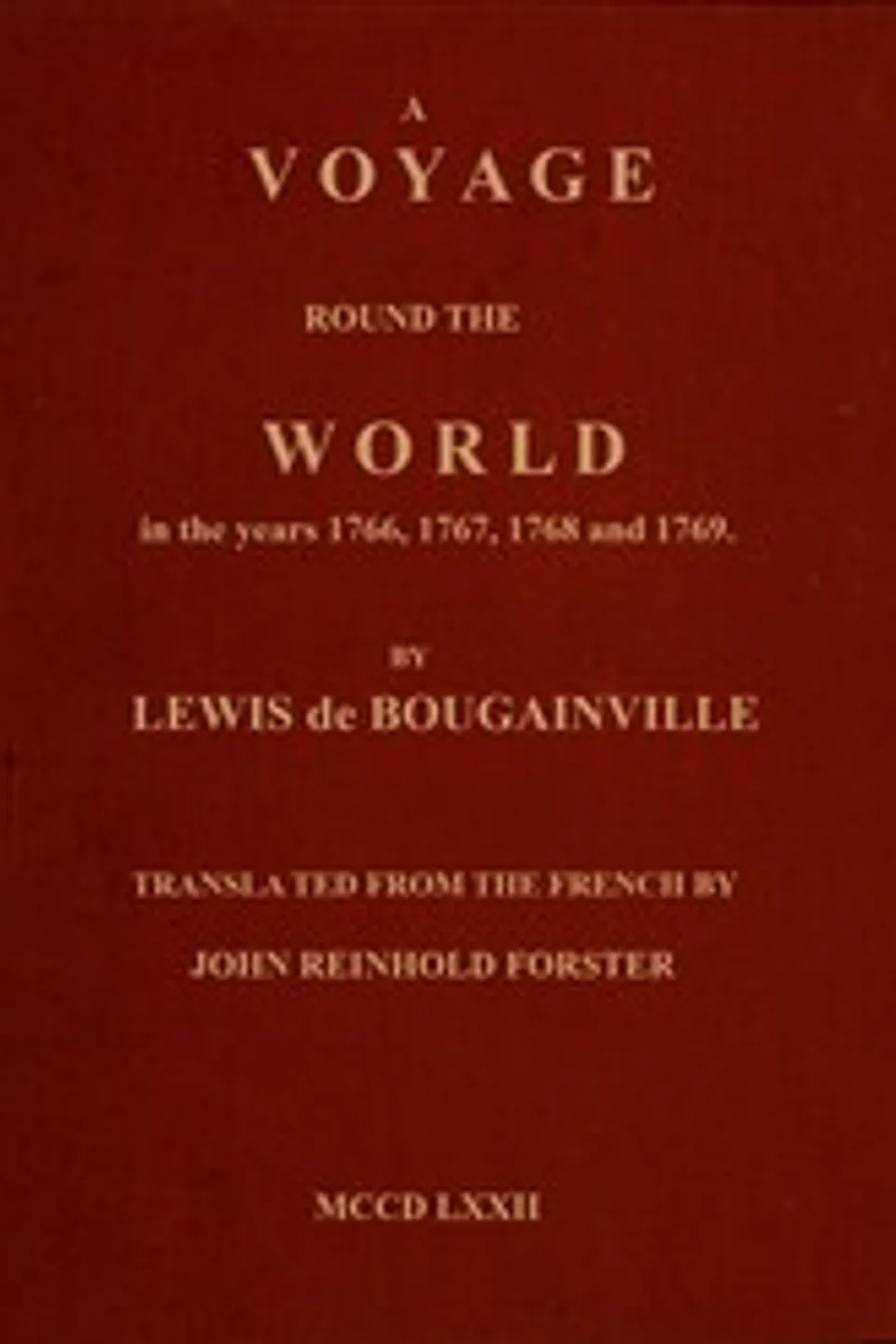 A voyage round the world : $b Perfomed by order of His most Christian Majesty, in the years 1766, 1767, 1768, and 1769., Louis-Antoine de Bougainville
