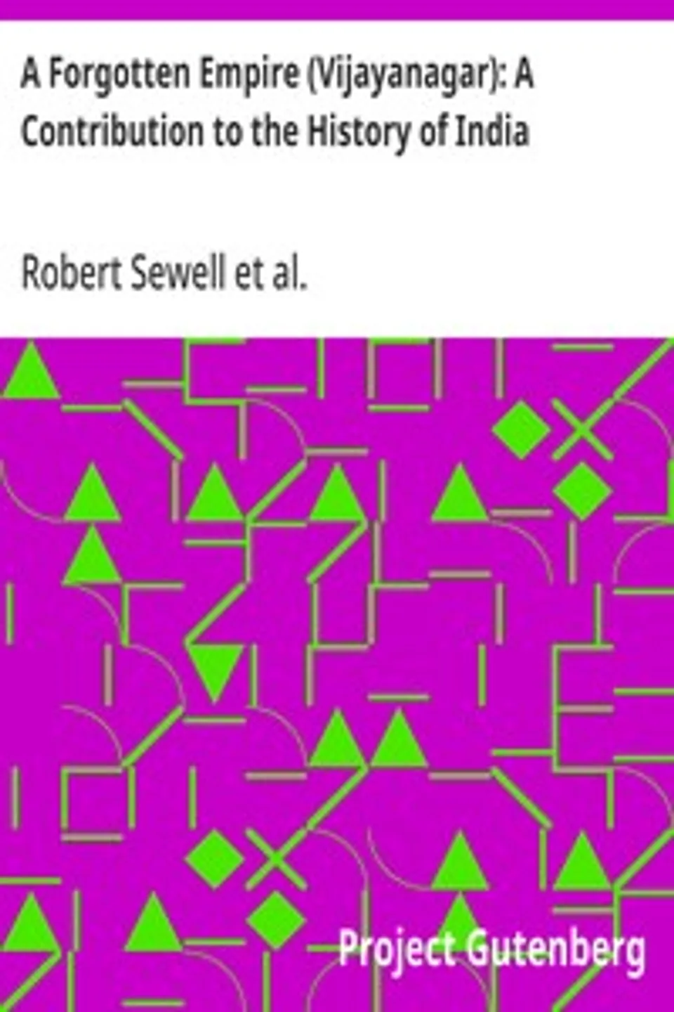 A Forgotten Empire (Vijayanagar): A Contribution to the History of India, Robert Sewell