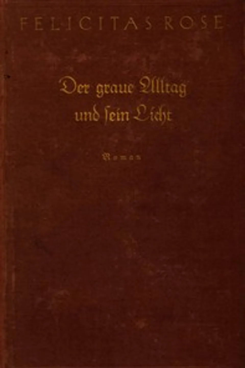 Der graue Alltag und sein Licht : $b Roman, Felicitas Rose