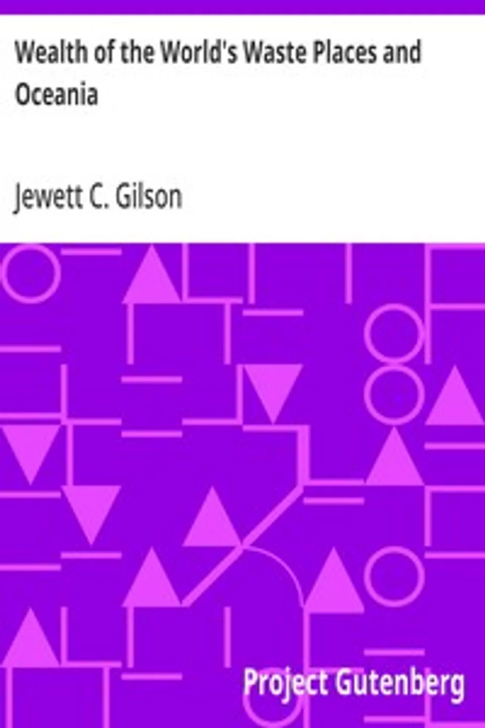 Wealth of the World's Waste Places and Oceania, Jewett C. (Jewett Castello) Gilson