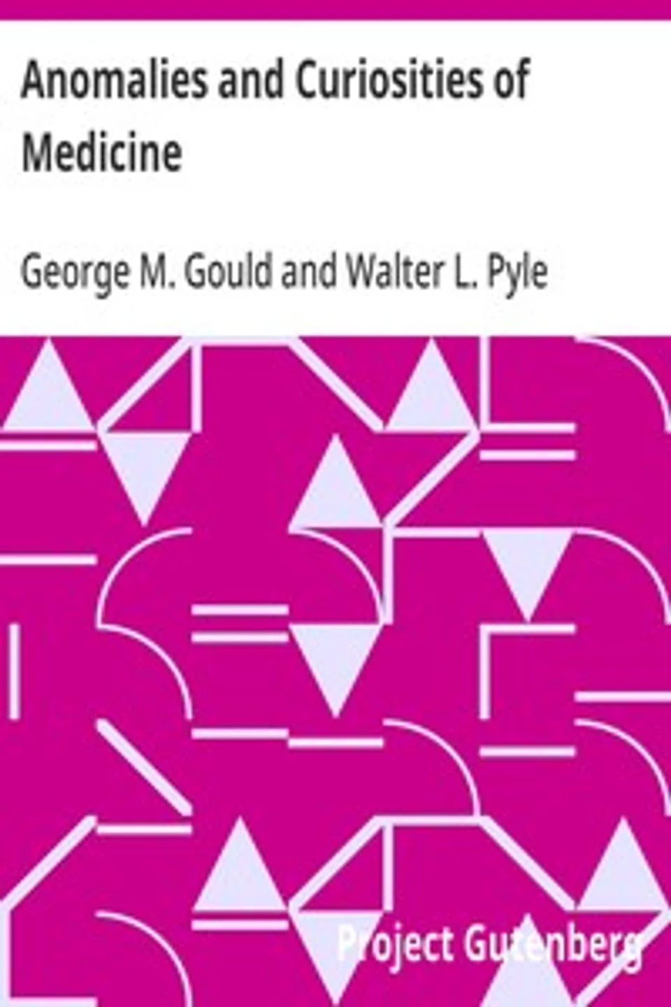 Anomalies and Curiosities of Medicine, George M. (George Milbrey) Gould