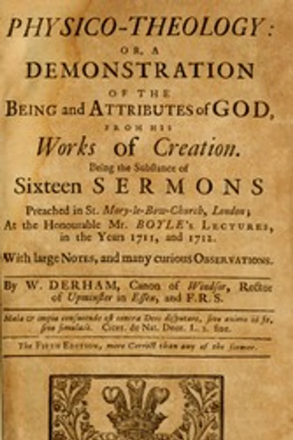 Physico-theology : $b Or, a demonstration of the being and attributes of God, from His works of creation, W. (William) Derham