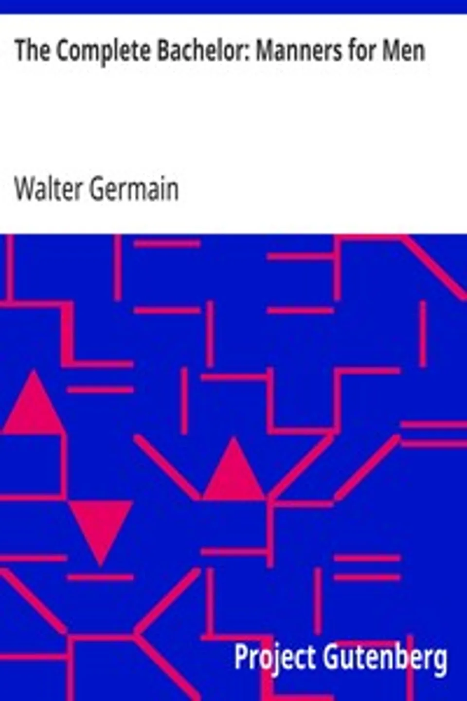 The Complete Bachelor: Manners for Men, Walter Germain