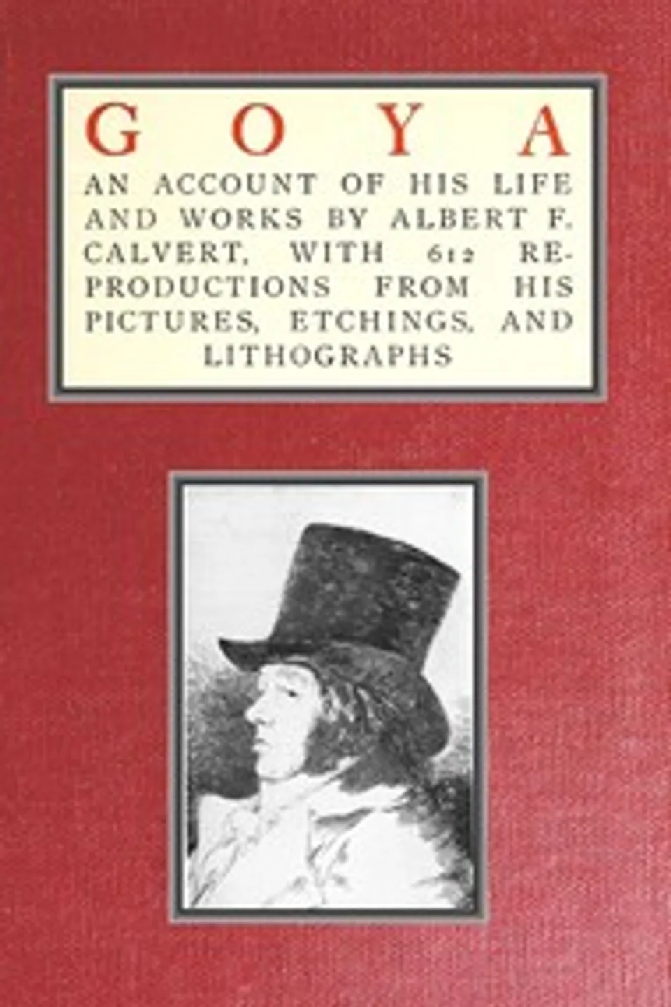 Goya, an account of his life and works, Albert Frederick Calvert
